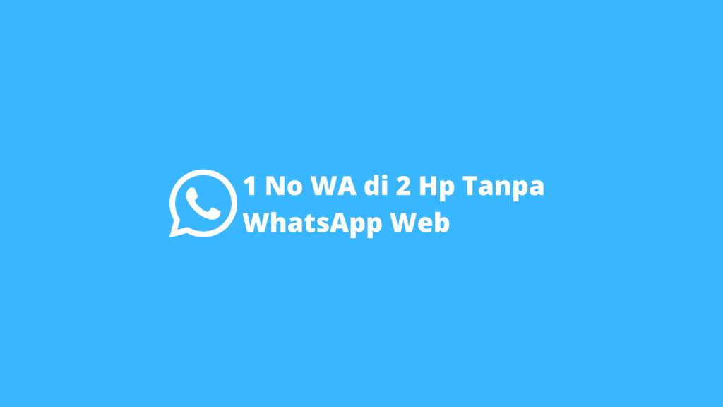 1 No WA di 2 Hp Tanpa WhatsApp Web