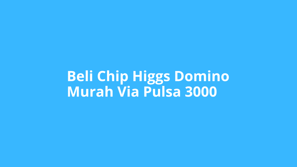 beli chip higgs domino murah via pulsa 3000